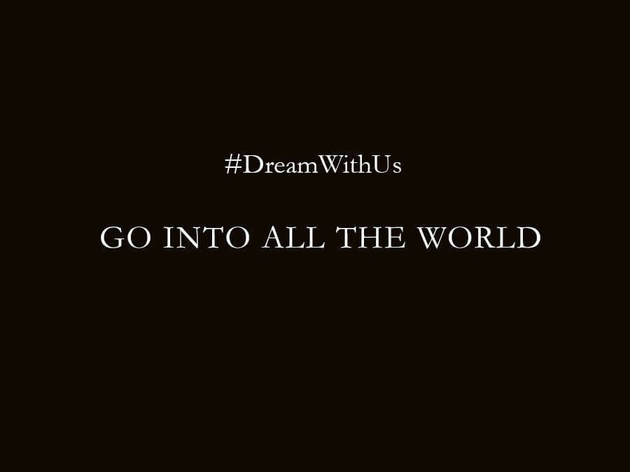 #DreamWithUs ~ Go into all the world…